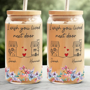 Wish You Lived Next Door - Bestie Personalized Custom Glass Cup, Iced Coffee Cup - Gift For Best Friends, BFF, Sisters