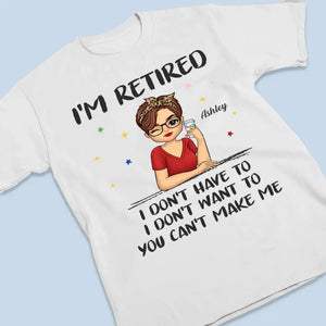 I'm Retired, I Don't Have To - Family Personalized Custom Unisex T-shirt, Hoodie, Sweatshirt - Gift For Family Members