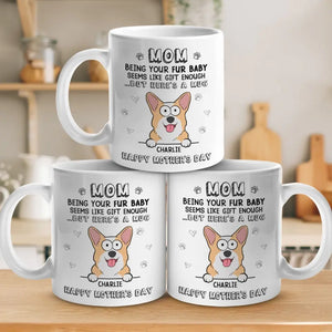 Being Your Fur Babies Seems Like Gift Enough - Dog & Cat Personalized Custom Mug - Mother's Day, Gift For Pet Owners, Pet Lovers