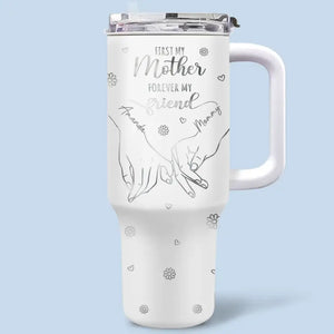 First My Daughter Forever My Friend - Family Personalized Custom 40 Oz Stainless Steel Tumbler With Handle - Mother's Day, Gift For Mom, Grandma