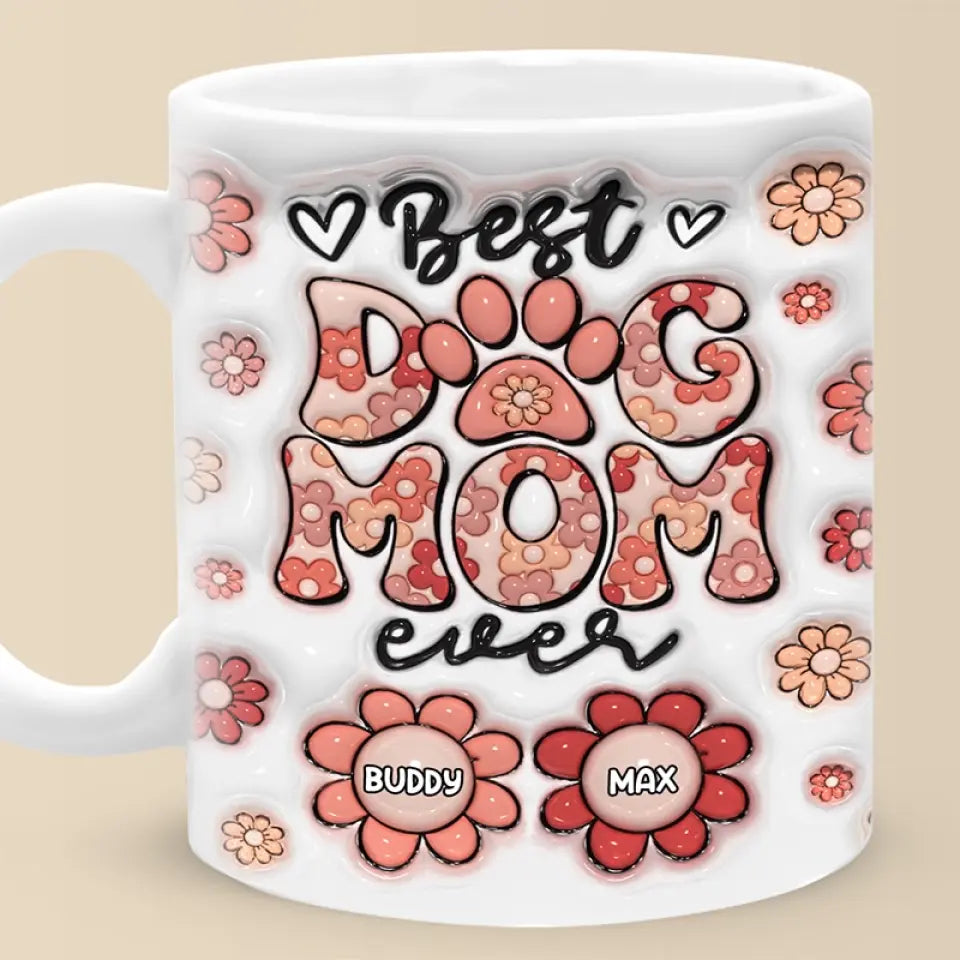 Best Dog Mom Ever - Dog & Cat Personalized Custom 3D Inflated Effect Printed Mug - Mother's Day, Gift For Pet Owners, Pet Lovers