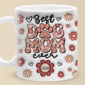 Best Dog Mom Ever - Dog & Cat Personalized Custom 3D Inflated Effect Printed Mug - Mother's Day, Gift For Pet Owners, Pet Lovers