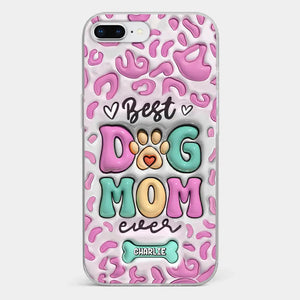 Best Dog Mom Ever - Dog Personalized Custom 3D Inflated Effect Printed Clear Phone Case - Gift For Pet Owners, Pet Lovers