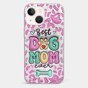 Best Dog Mom Ever - Dog Personalized Custom 3D Inflated Effect Printed Clear Phone Case - Gift For Pet Owners, Pet Lovers