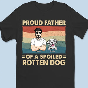 Proud Father Of Spoiled Rotten Dogs - Dog Personalized Custom Unisex T-shirt, Hoodie, Sweatshirt - Father's Day, Gift For Pet Owners, Pet Lovers