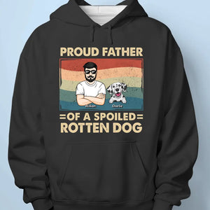 Proud Father Of Spoiled Rotten Dogs - Dog Personalized Custom Unisex T-shirt, Hoodie, Sweatshirt - Father's Day, Gift For Pet Owners, Pet Lovers