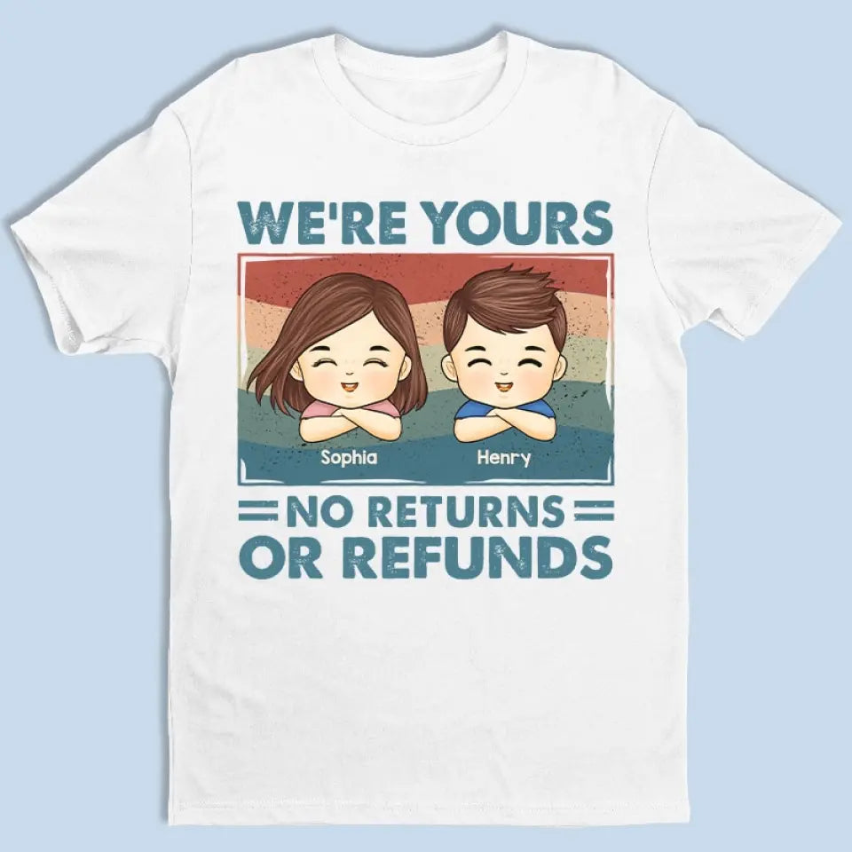 We're Yours No Returns Or Refunds - Family Personalized Custom Unisex T-shirt, Hoodie, Sweatshirt - Gift For Family Members