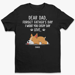 Forget Father's Day, I Woof You Every Day - Dog Personalized Custom Unisex T-shirt, Hoodie, Sweatshirt - Father's Day, Gift For Pet Owners, Pet Lovers