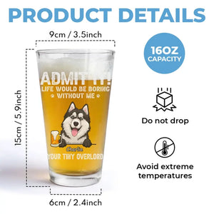 Life Would Be Boring Without Us - Dog Personalized Custom Beer Glass - Father's Day, Gift For Pet Owners, Pet Lovers