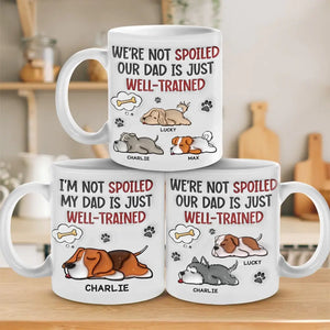 I'm Not Spoiled My Dad Is Just Well Trained - Dog Personalized Custom 3D Inflated Effect Printed Mug -  Father's Day, Gift For Pet Owners, Pet Lovers