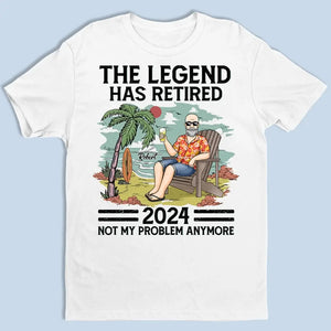 The Legend Has Retired, Not My Problem Anymore - Personalized Custom Unisex T-shirt, Hoodie, Sweatshirt - Appreciation, Retirement Gift For Coworkers, Work Friends, Colleagues