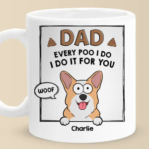 Every Poo I Do I Do It For You - Dog & Cat Personalized Custom Mug - Father's Day, Gift For Pet Owners, Pet Lovers