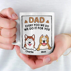 Every Poo I Do I Do It For You - Dog & Cat Personalized Custom Mug - Father's Day, Gift For Pet Owners, Pet Lovers