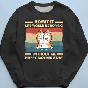 Admit It Life Would Be Boring Without Us - Cat Personalized Custom Unisex T-shirt, Hoodie, Sweatshirt - Mother's Day, Gift For Pet Owners, Pet Lovers