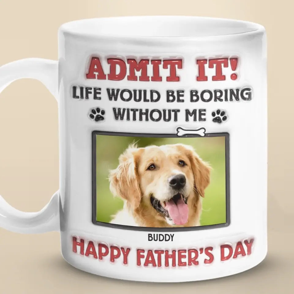 Custom Photo Life Would Be Boring Without Us, We Woof You - Dog & Cat Personalized Custom 3D Inflated Effect Printed Mug - Father's Day, Gift For Pet Owners, Pet Lovers