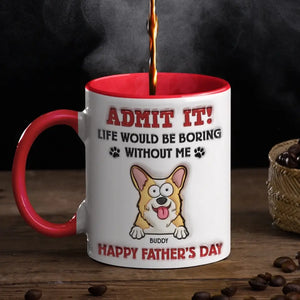 Life Would Be Boring Without Me - Dog & Cat Personalized Custom 3D Inflated Effect Printed Accent Mug - Father's Day, Gift For Pet Owners, Pet Lovers