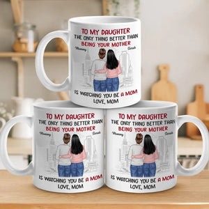 The Only Thing Better Than Being Your Mother Is Watching You Be A Mom - Family Personalized Custom Mug - Gift For Daughter