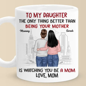 The Only Thing Better Than Being Your Mother Is Watching You Be A Mom - Family Personalized Custom Mug - Gift For Daughter