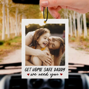 Custom Photo Get Home Safe, We Need You - Family Personalized Custom Car Air Freshener - Father's Day, Gift For Dad, Grandpa