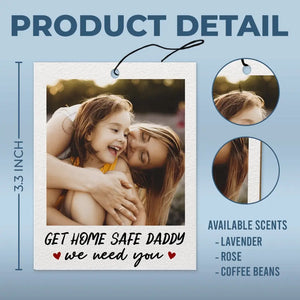 Custom Photo Get Home Safe, We Need You - Family Personalized Custom Car Air Freshener - Father's Day, Gift For Dad, Grandpa