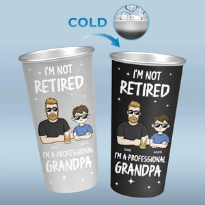 I'm Not Retired, I'm A Professional Grandpa - Family Personalized Custom Aluminum Changing Color Cup - Appreciation, Retirement Gift For Dad, Grandpa