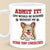 Admit It! Life Would Be Boring Without Me - Dog Personalized Custom 3D Inflated Effect Printed Mug - Gift For Pet Owners, Pet Lovers