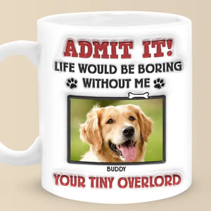 Custom Photo Admit It! Life Would Be Boring Without Us, We Woof You - Dog & Cat Personalized Custom 3D Inflated Effect Printed Mug - Gift For Pet Owners, Pet Lovers