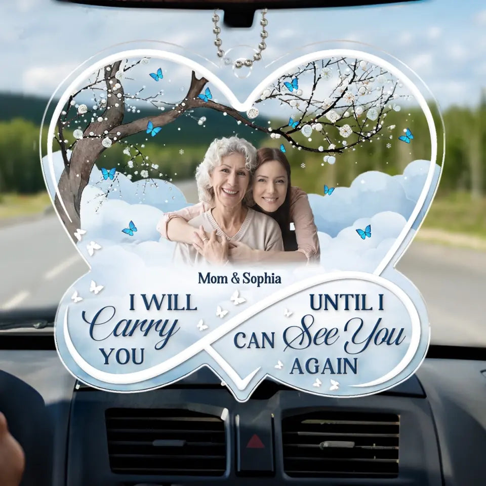 Custom Photo I Will Carry You Until I Can See You Again - Memorial Personalized Custom Car Ornament - Acrylic Custom Shaped - Sympathy Gift For Family Members