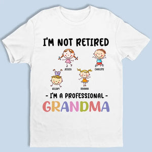 I'm Not Retired I'm A Professional Grandma - Family Personalized Custom Unisex T-shirt, Hoodie, Sweatshirt - Gift For Grandma