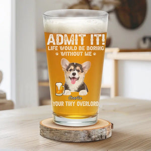 Custom Photo Life Would Be Boring Without Me - Dog & Cat Personalized Custom Beer Glass - Gift For Pet Owners, Pet Lovers