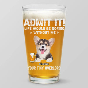 Custom Photo Life Would Be Boring Without Me - Dog & Cat Personalized Custom Beer Glass - Gift For Pet Owners, Pet Lovers