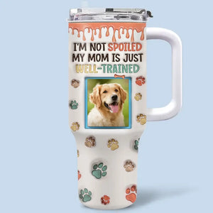 Custom Photo My Mom Is Just Well-Trained - Dog & Cat Personalized Custom 3D Inflated Effect Printed 40 Oz Stainless Steel Tumbler With Handle - Gift For Pet Owners, Pet Lovers