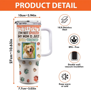 Custom Photo My Mom Is Just Well-Trained - Dog & Cat Personalized Custom 3D Inflated Effect Printed 40 Oz Stainless Steel Tumbler With Handle - Gift For Pet Owners, Pet Lovers