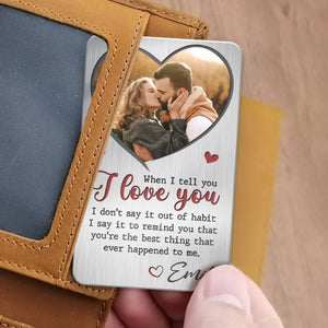 Custom Photo When I Tell You I Love You - Couple Personalized Custom Aluminum Wallet Card - Gift For Husband Wife, Anniversary