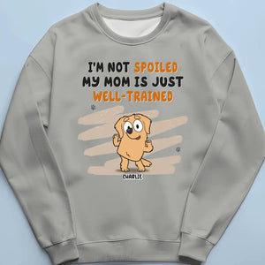 I'm Not Spoiled, I Just Have A Well-Trained Parent - Dog Personalized Custom Unisex T-shirt, Hoodie, Sweatshirt - Gift For Pet Owners, Pet Lovers