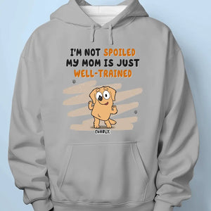 I'm Not Spoiled, I Just Have A Well-Trained Parent - Dog Personalized Custom Unisex T-shirt, Hoodie, Sweatshirt - Gift For Pet Owners, Pet Lovers