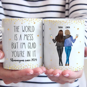 The World Is A Mess But I'm Glad You're In It - Bestie Personalized Custom Mug - Gift For Best Friends, BFF, Sisters