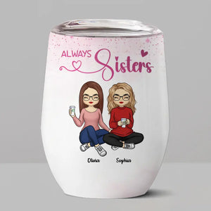 Always Sisters - Bestie Personalized Custom Wine Tumbler - Gift For Best Friends, BFF, Sisters