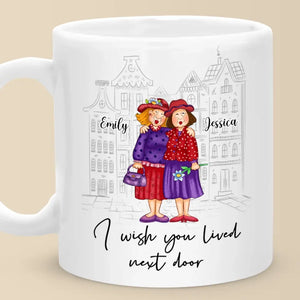 I Wish You Lived Next Door - Bestie Personalized Custom Mug - Gift For Best Friends, BFF, Sisters