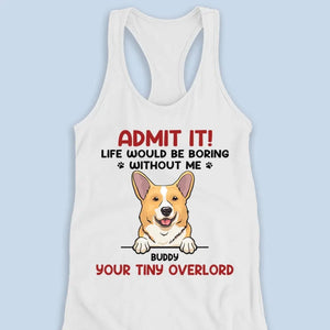 Life Would Be Boring Without Me - Dog & Cat Personalized Custom Racer Back Tank Top, T-Shirt - Summer Vacation Gift For Pet Owners, Pet Lovers