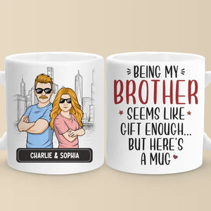 Being My Brother Seems Like Gift Enough - Family Personalized Custom Mug - Gift For Family Members, Siblings, Brothers, Sisters