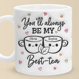 You'll Always Be My Best Tea - Bestie Personalized Custom 3D Inflated Effect Printed Mug - Gift For Best Friends, BFF, Sisters