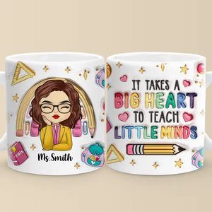 It Takes A Big Heart To Teach Little Minds - Teacher Personalized Custom 3D Inflated Effect Printed Mug - Gift For Teacher