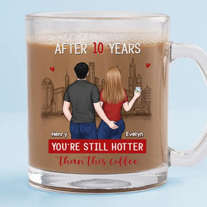 You're Still Hotter Than This Coffee - Couple Personalized Custom Glass Mug - Gift For Husband Wife, Anniversary