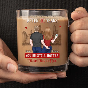 You're Still Hotter Than This Coffee - Couple Personalized Custom Glass Mug - Gift For Husband Wife, Anniversary