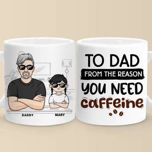 From The Reason You Need Caffeine - Family Personalized Custom Mug - Gift For Dad, Grandpa