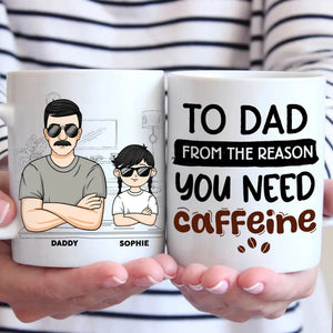 From The Reason You Need Caffeine - Family Personalized Custom Mug - Gift For Dad, Grandpa