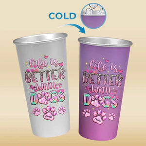 Life Is Better With Dogs - Dog Personalized Custom Aluminum Changing Color Cup - Gift For Pet Owners, Pet Lovers