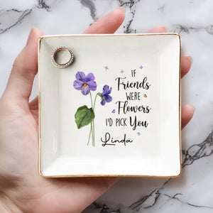 If Friends Were Flowers, I'd Pick You - Bestie Personalized Custom Jewelry Dish - Gift For Best Friends, BFF, Sisters