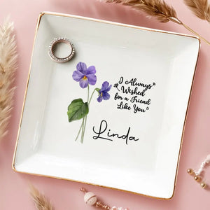 I Always Wished For A Friend Like You - Bestie Personalized Custom Jewelry Dish - Gift For Best Friends, BFF, Sisters